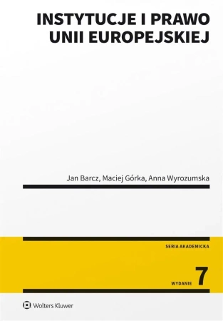 Instytucje i prawo Unii Europejskiej w.7 - Jan Barcz, Maciej Górka, Anna Wyrozumska