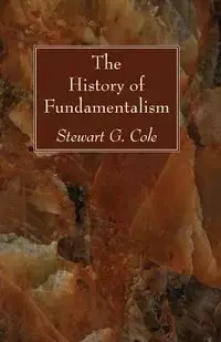 The History of Fundamentalism - Cole Stewart G.