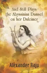 And Still Plays the Abyssinian Damsel on her Dulcimer - Alexander Raju