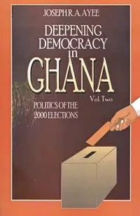 Deepening Democracy in Ghana. Vol. 2 - Joseph Aye