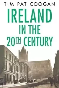 Ireland in the Twentieth Century - Tim Pat Coogan