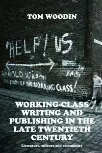 Working-class writing and publishing in the late twentieth century - Tom Woodin