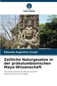 Zeitliche Naturgesetze in der präkolumbianischen Maya-Wissenschaft - Eduardo Campi Argentino