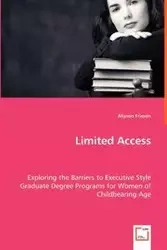 Limited Access - Exploring the Barriers to Executive Style Graduate Degree Programs for Women of Childbearing Age - Allyson Friesen