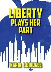 Liberty Plays Her Part - Bridges Ingrid E.