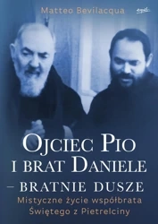 Ojciec Pio i brat Daniele - bratnie dusze. Mistyczne życie współbrata Świętego z Pietrelciny - Matteo Bevilacqua