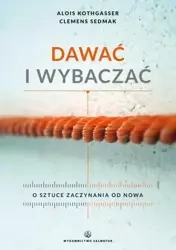 Dawać i wybaczać. O sztuce zaczynania od nowa - Alois Kothgasser, Clemens Sedmak