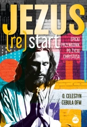 Jezus (Re)Start. Epicki przewodnik po życiu... - Celestyn Cebula OFM