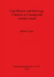 Late Bronze and Iron Age Chalices in Canaan and Ancient Israel - Robert Grutz