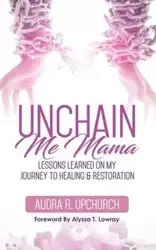 Unchain Me Mama - Audra R. Upchurch