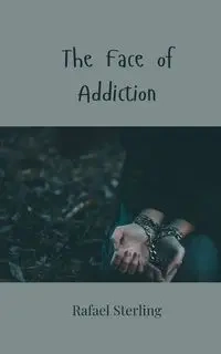 The Face of Addiction - Sterling Rafael