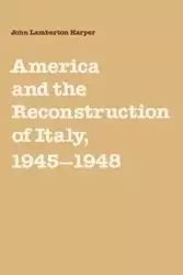 America and the Reconstruction of Italy, 1945 1948 - John Harper Lamberton