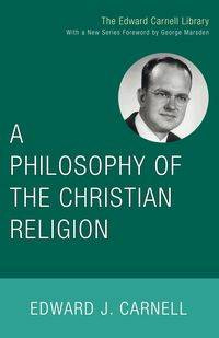 A Philosophy of the Christian Religion - Carnell Edward J.