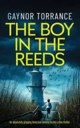 THE BOY IN THE REEDS an absolutely gripping Detective Jemima Huxley crime thriller - Torrance Gaynor