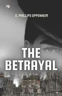 The Betrayal - Oppenheim E. Phillips