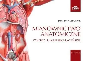 Mianownictwo anatomiczne polsko-angielsko-łacińsk - J.H. Spodnik