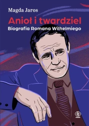 Anioł i twardziel. Biografia Romana Wilhelmiego - Magda Jaros