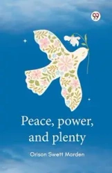 Peace, power, and plenty - Marden Orison Swett