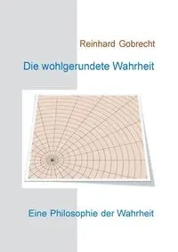 Die wohlgerundete Wahrheit - Gobrecht Reinhard