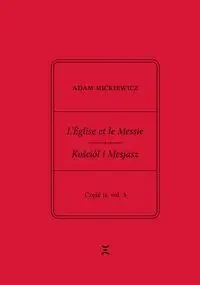 Adam Mickiewicz. L’Église et le Messie / Kościół i Mesjasz. Część II, vol. 3 - Adam Mickiewicz, Krzysztof Rutkowski