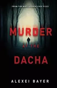 Murder at the Dacha - Bayer Alexei