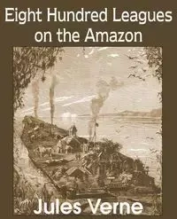 Eight Hundred Leagues on the Amazon - Jules Verne