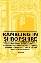 Rambling in Shropshire - A Collection of Historical Walking Guides and Rambling Experiences - Including Information on Clunbury, the Wyre Forest, Ludl - Various