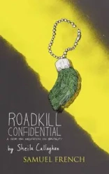 Roadkill Confidential - Sheila Callaghan Playwrite
