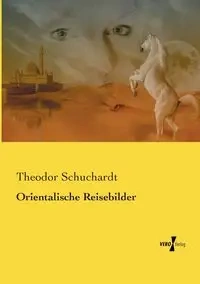 Orientalische Reisebilder - Schuchardt Theodor
