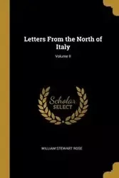 Letters From the North of Italy; Volume II - Rose William Stewart