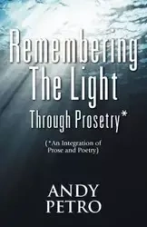 Remembering The Light Through Prosetry* - Andrew Petro
