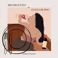 Mes recettes de gueule de bois - Chalaoux Albane