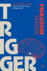 Trigger Jak odzyskać wpływ, kiedy steruje nami... - Marianna Gierszewska