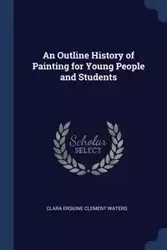 An Outline History of Painting for Young People and Students - Clara Clement Waters Erskine