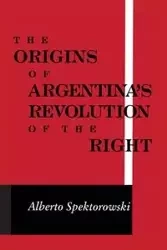 Origins of Argentina's Revolution of the Right - Alberto Spektorowski