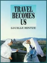 TRAVEL BECOMES US - LUCILLE HINTZE