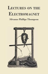 Lectures on the Electromagnet - Thompson Silvanus Phillips