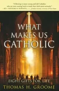 What Makes Us Catholic - Thomas Groome H