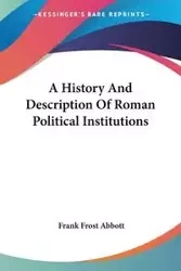 A History And Description Of Roman Political Institutions - Frank Abbott Frost