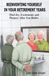 Reinventing Yourself in Your Retirement Years - Lee Gale Gruen