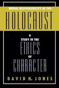 Moral Responsibility in the Holocaust - David H. Jones