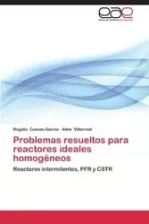 Problemas Resueltos Para Reactores Ideales Homogeneos - Rogelio Cuevas-Garcia