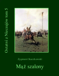 eBook Ostatni z Nieczujów. Mąż szalony, tom 5 cyklu powieści - Zygmunt Kaczkowski mobi epub