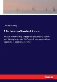 A Dictionary of Lowland Scotch, - Charles Mackay