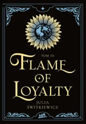 Flame of Loyalty T.3 - Julia Świtkiewicz