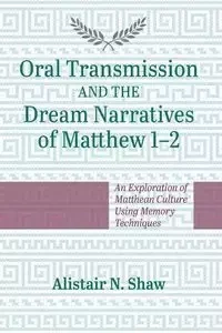 Oral Transmission and the Dream Narratives of Matthew 1-2 - Shaw Alistair N.