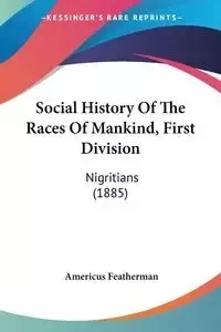 Social History Of The Races Of Mankind, First Division - Featherman Americus