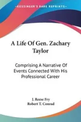 A Life Of Gen. Zachary Taylor - Fry J. Reese