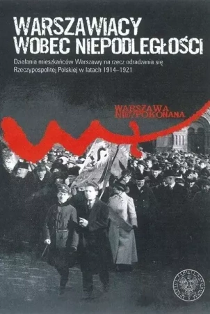 Warszawiacy wobec niepodległości - praca zbiorowa