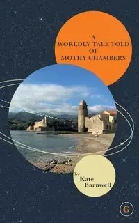 A WORLDLY TALE TOLD OF MOTHY CHAMBERS - Kate Barnwell